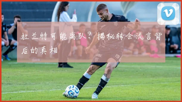杜兰特可能离队?揭秘转会流言背后的真相